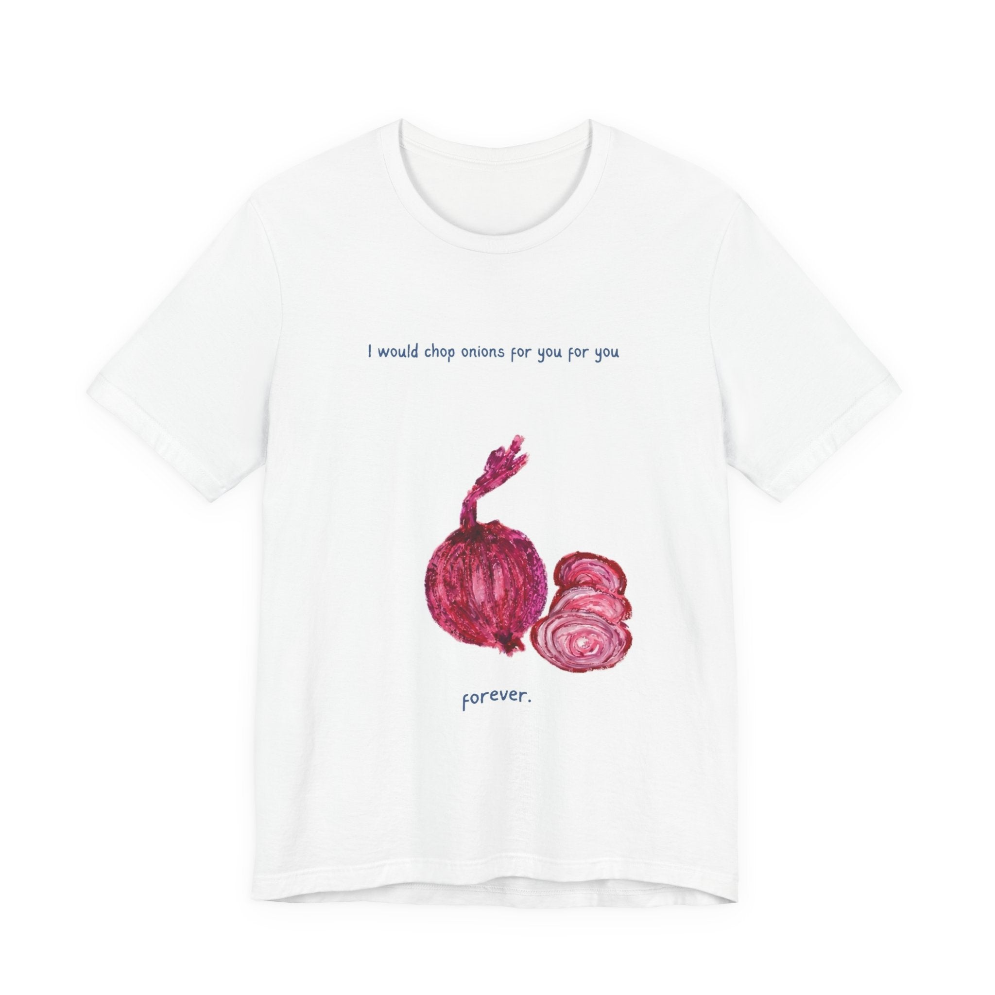 Onion Love T-Shirt — "I would chop onions for you for you forever." Cute Foodie Graphic Tee