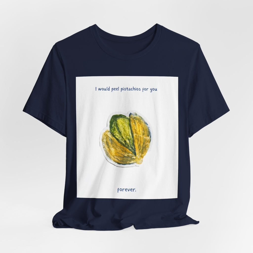 Pistachio Promise Tee — "I would peel pistachios for you forever." Graphic T‑Shirt