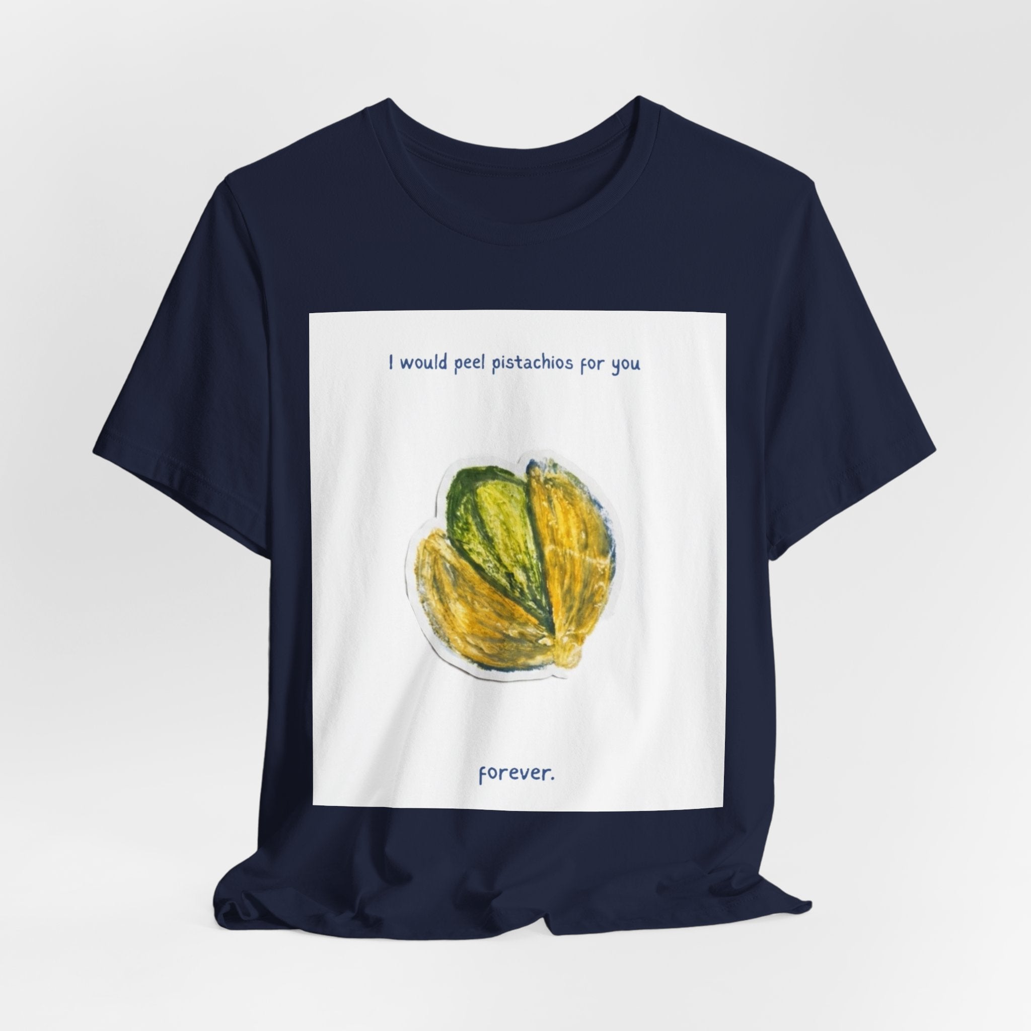Pistachio Promise Tee — "I would peel pistachios for you forever." Graphic T‑Shirt
