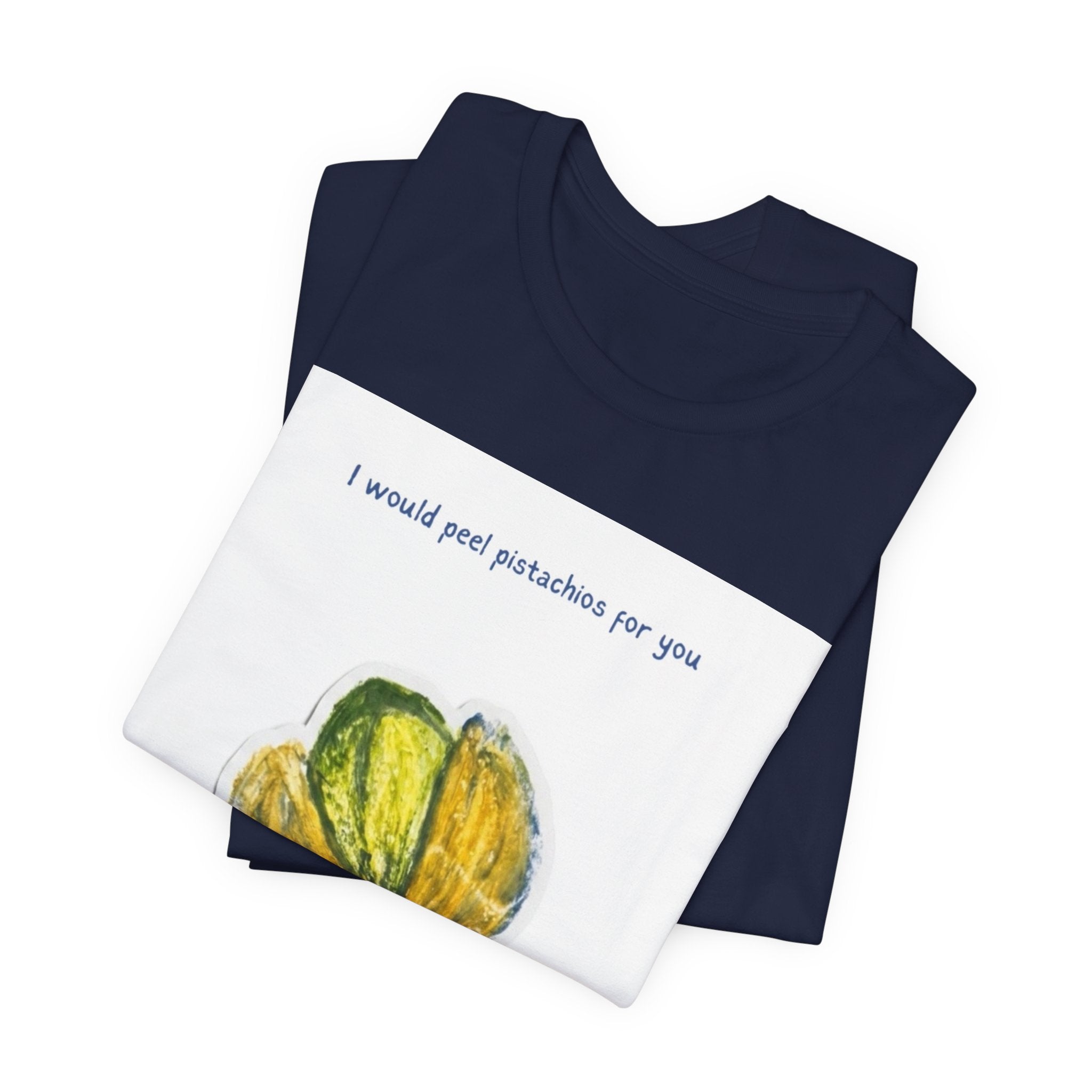 Pistachio Promise Tee — "I would peel pistachios for you forever." Graphic T‑Shirt