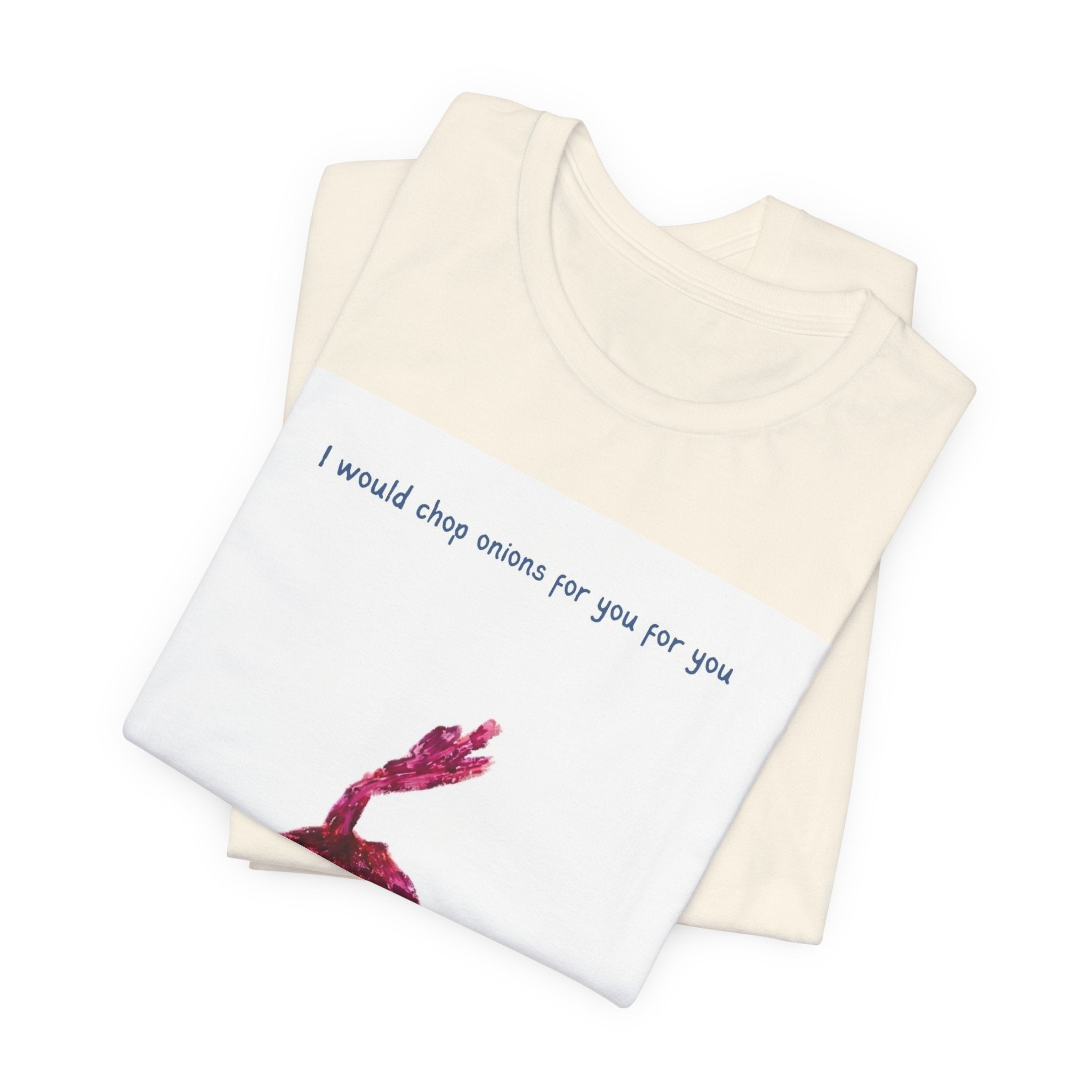 Onion Love T-Shirt — "I would chop onions for you for you forever." Cute Foodie Graphic Tee