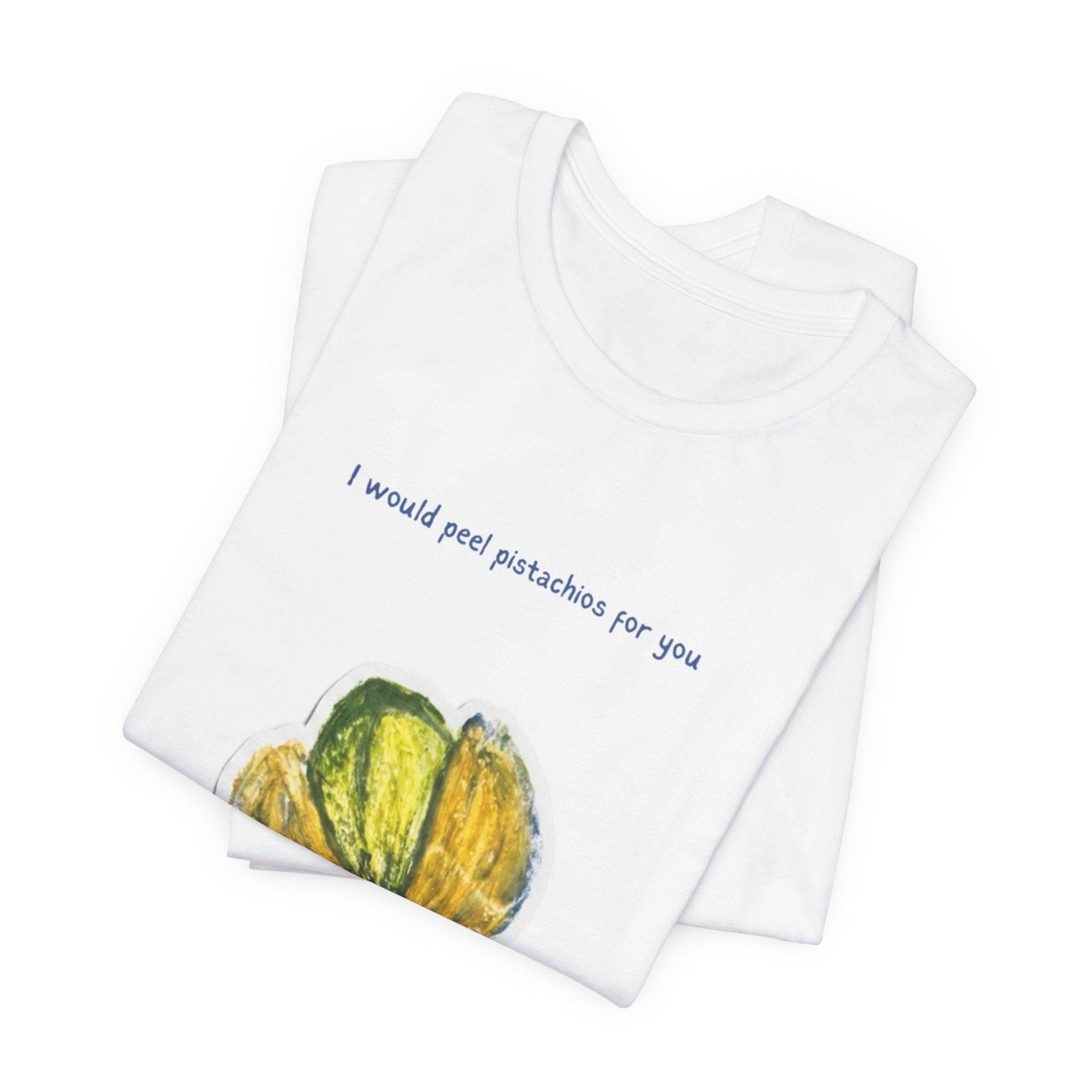 Pistachio Promise Tee — "I would peel pistachios for you forever." Graphic T‑Shirt