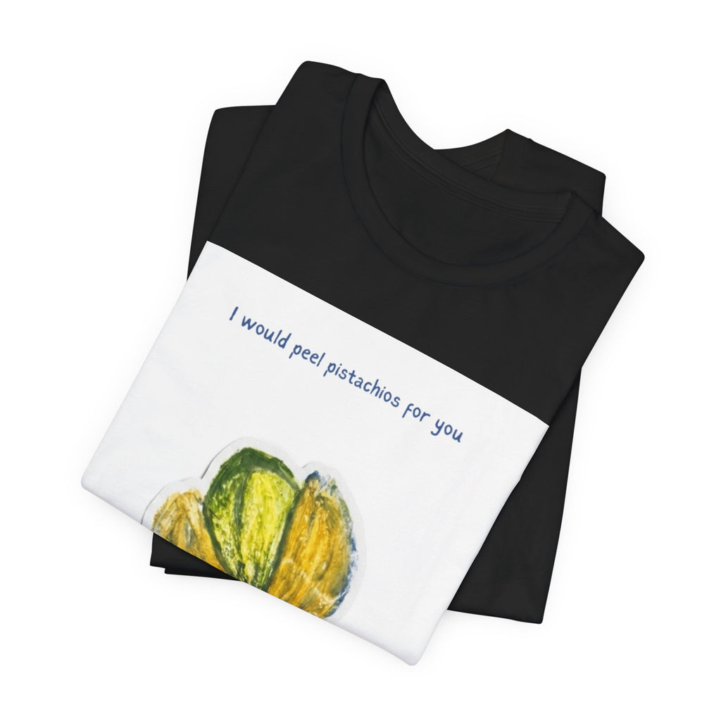 Pistachio Promise Tee — "I would peel pistachios for you forever." Graphic T‑Shirt