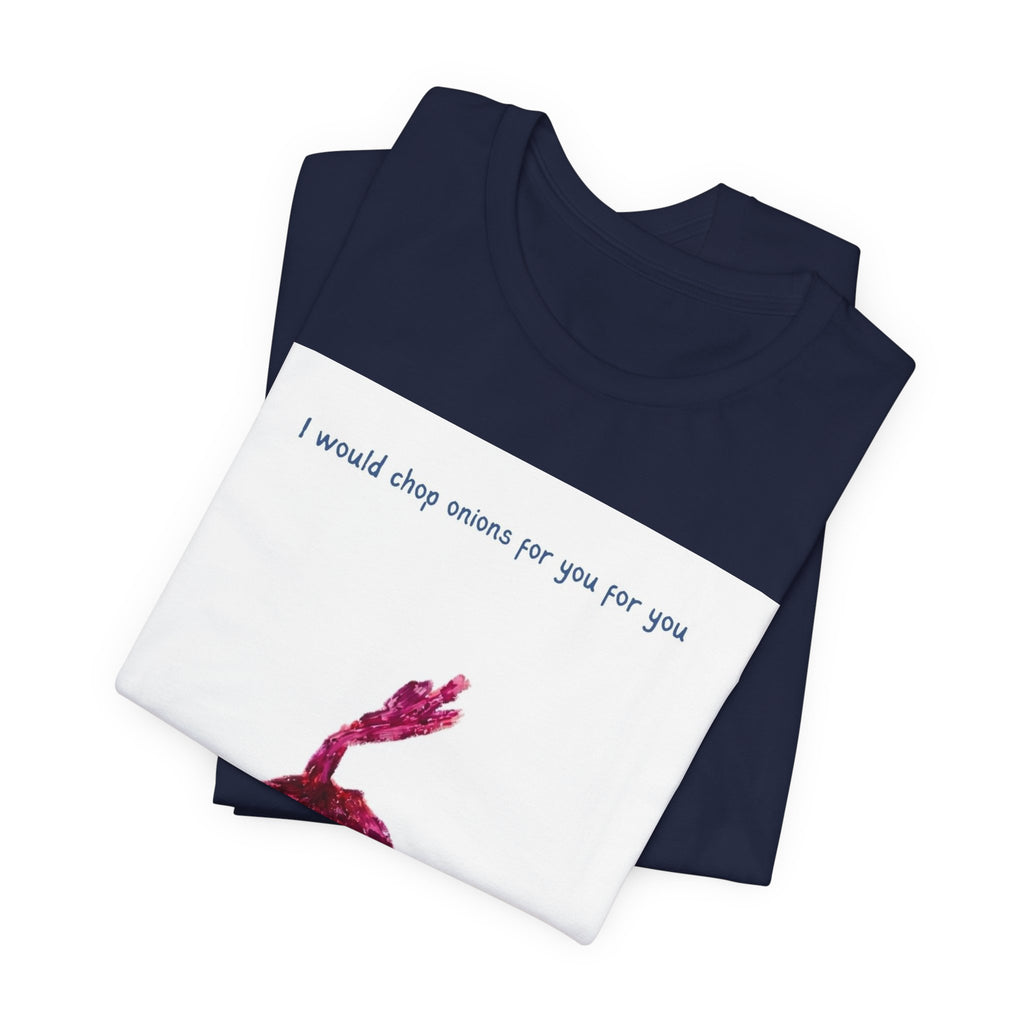 Onion Love T-Shirt — "I would chop onions for you for you forever." Cute Foodie Graphic Tee