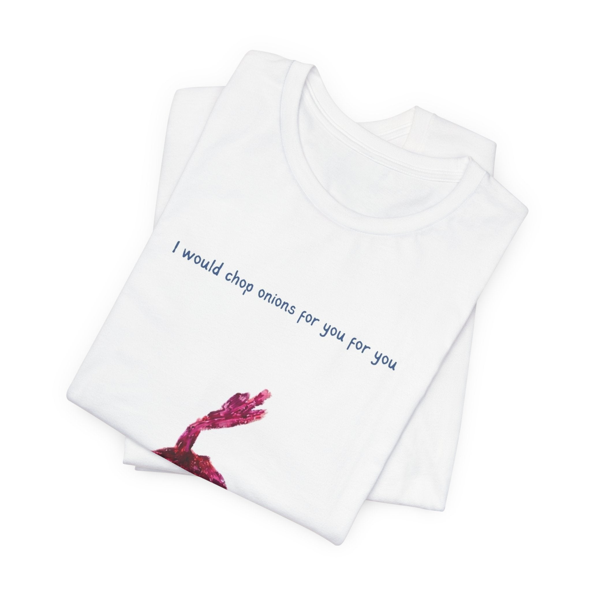 Onion Love T-Shirt — "I would chop onions for you for you forever." Cute Foodie Graphic Tee