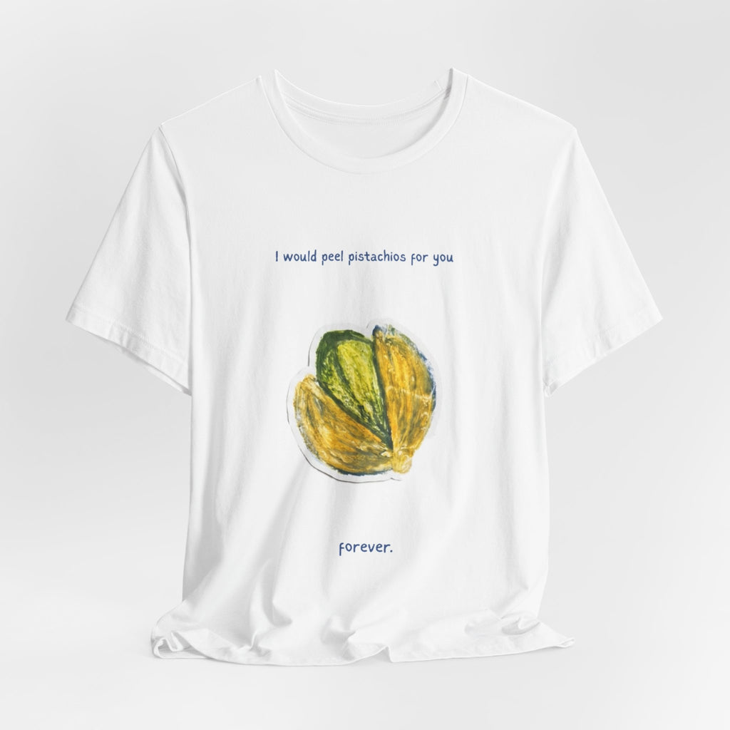 Pistachio Promise Tee — "I would peel pistachios for you forever." Graphic T‑Shirt