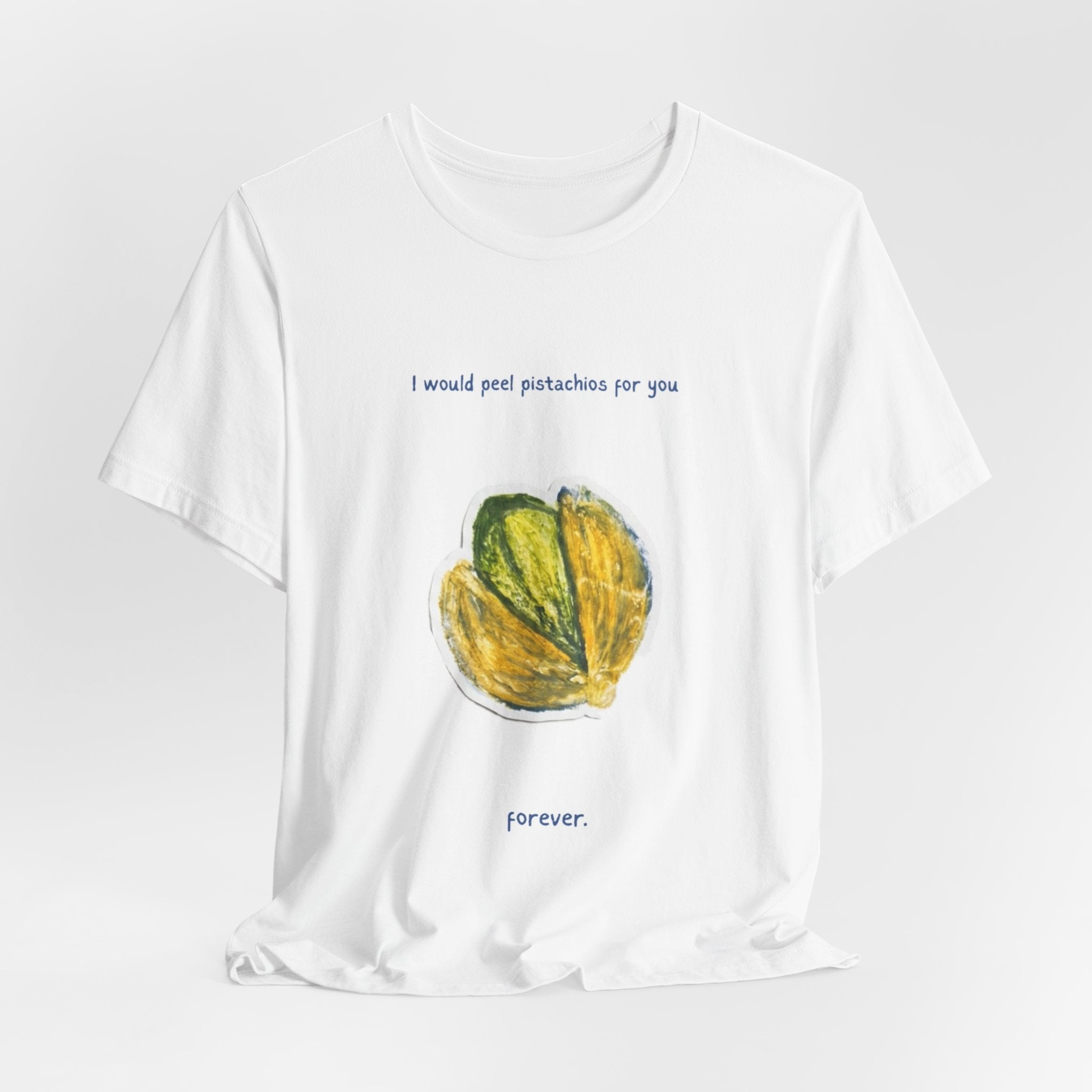 Pistachio Promise Tee — "I would peel pistachios for you forever." Graphic T‑Shirt