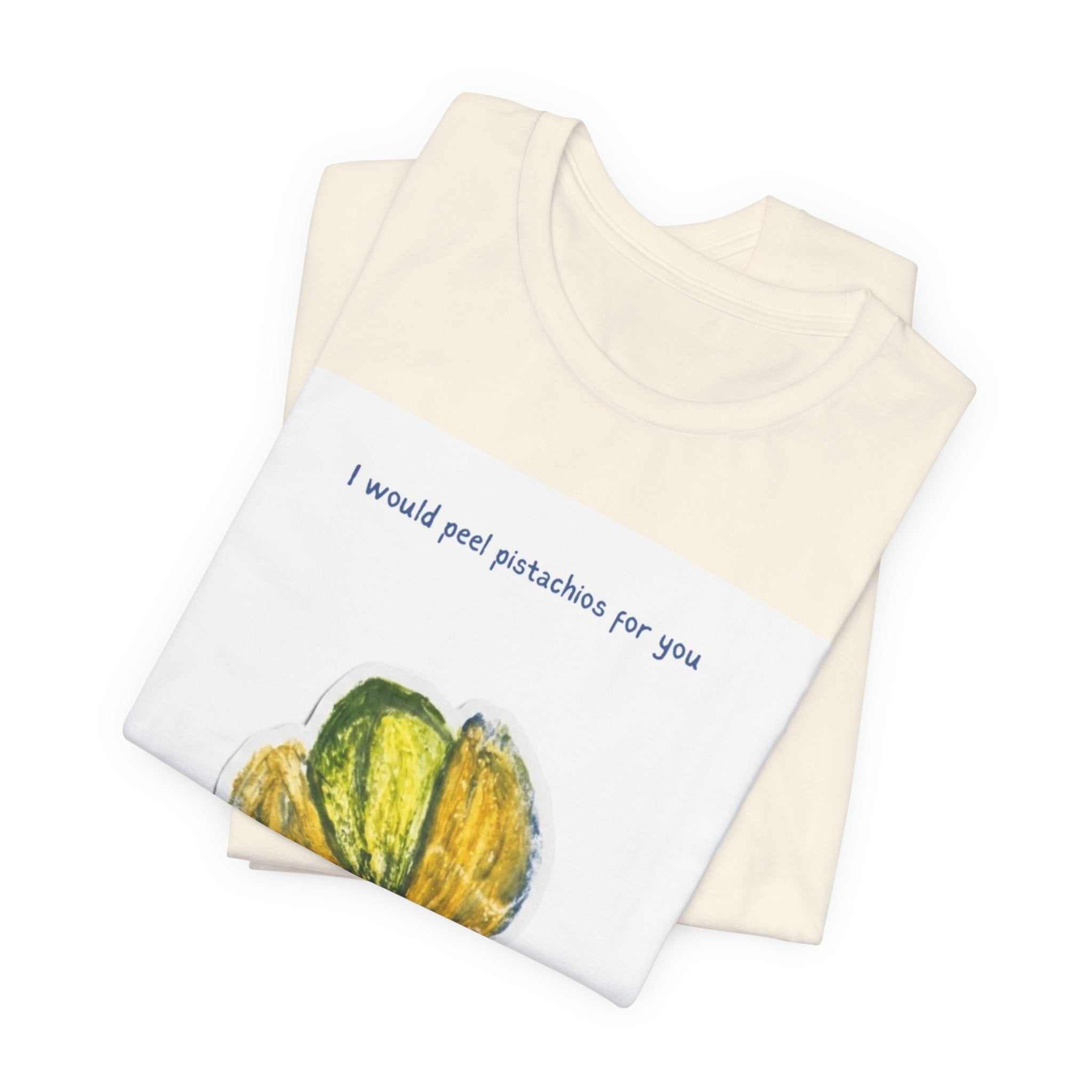 Pistachio Promise Tee — "I would peel pistachios for you forever." Graphic T‑Shirt