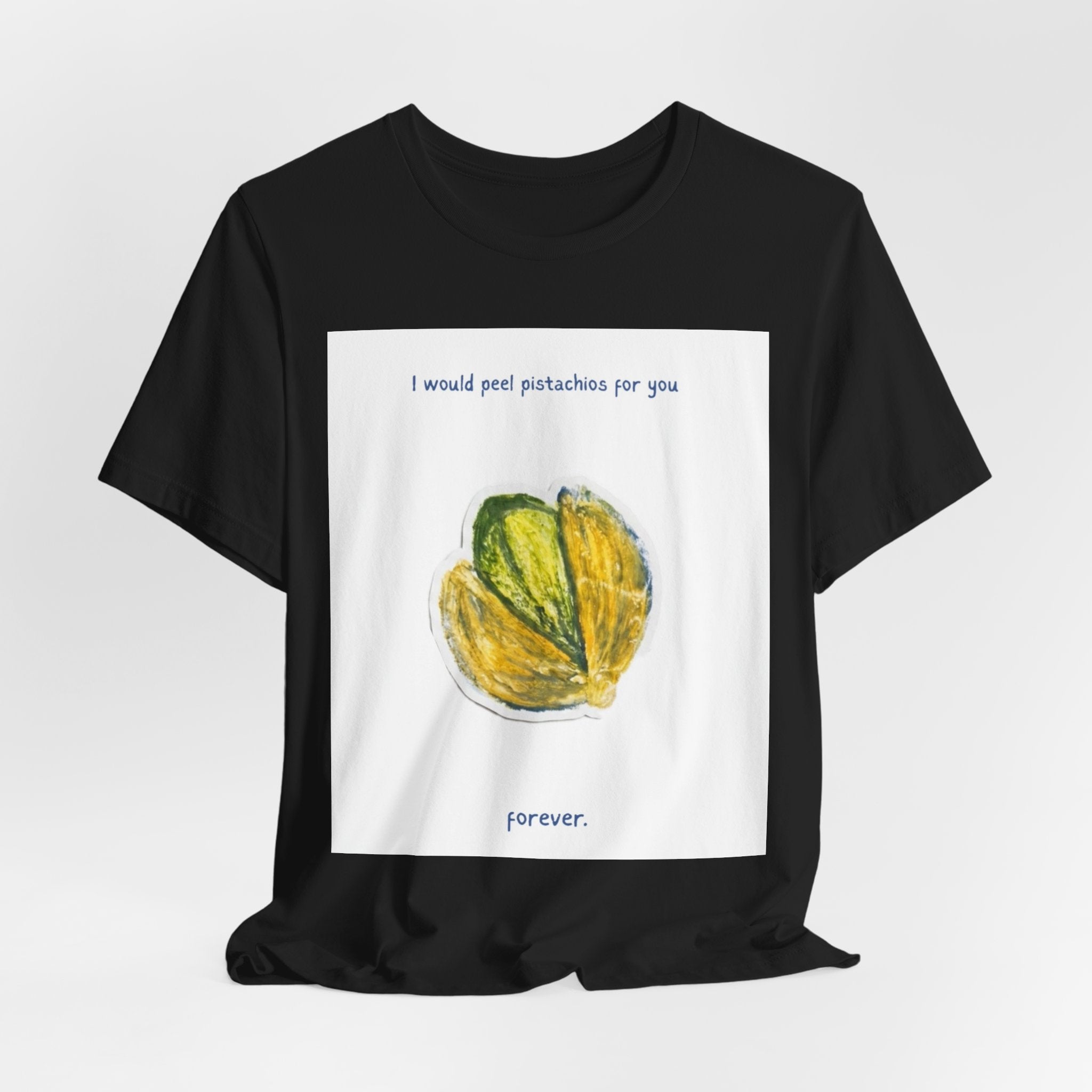 Pistachio Promise Tee — "I would peel pistachios for you forever." Graphic T‑Shirt