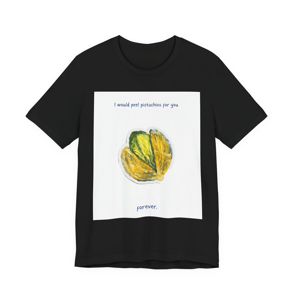Pistachio Promise Tee — "I would peel pistachios for you forever." Graphic T‑Shirt