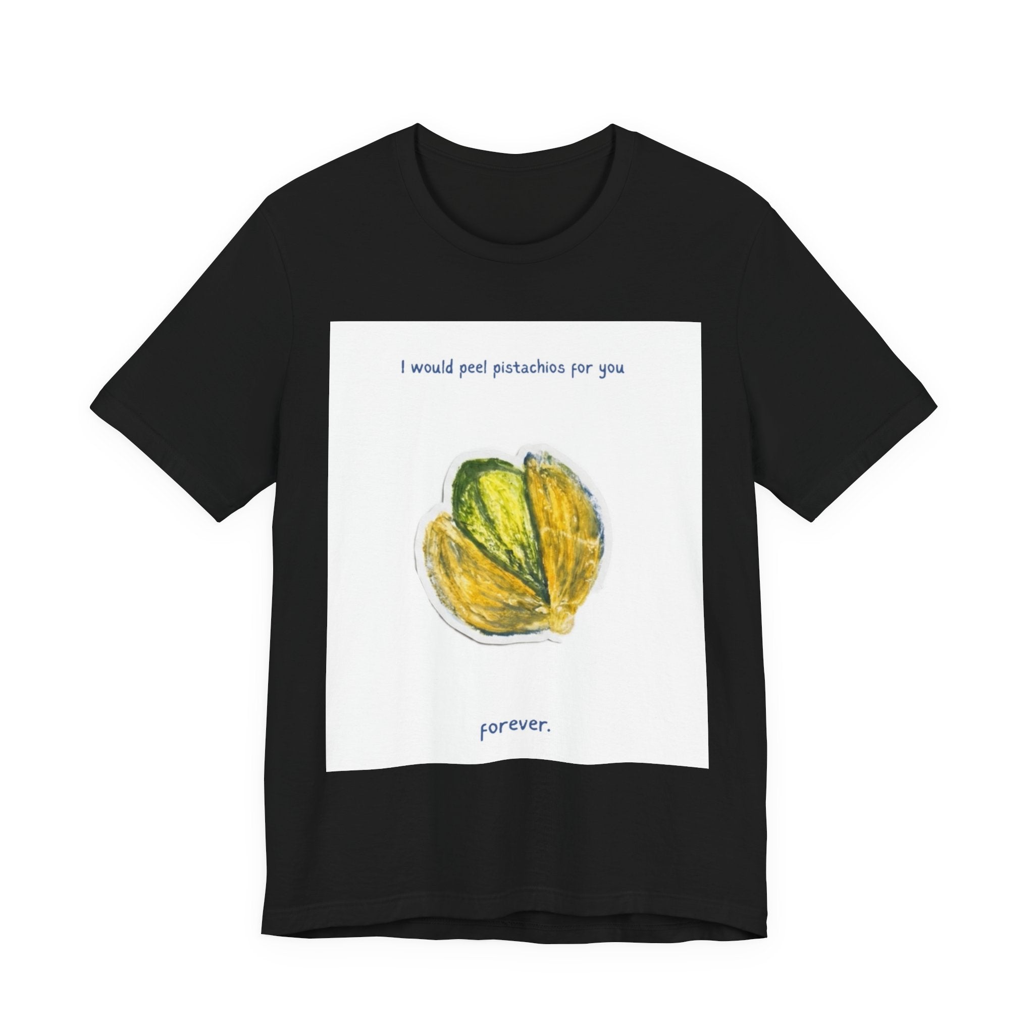 Pistachio Promise Tee — "I would peel pistachios for you forever." Graphic T‑Shirt