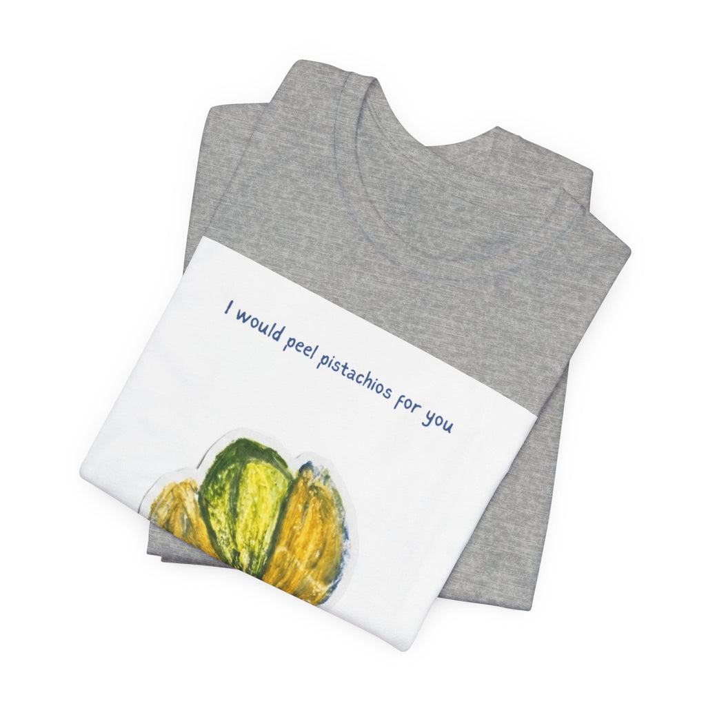 Pistachio Promise Tee — "I would peel pistachios for you forever." Graphic T‑Shirt