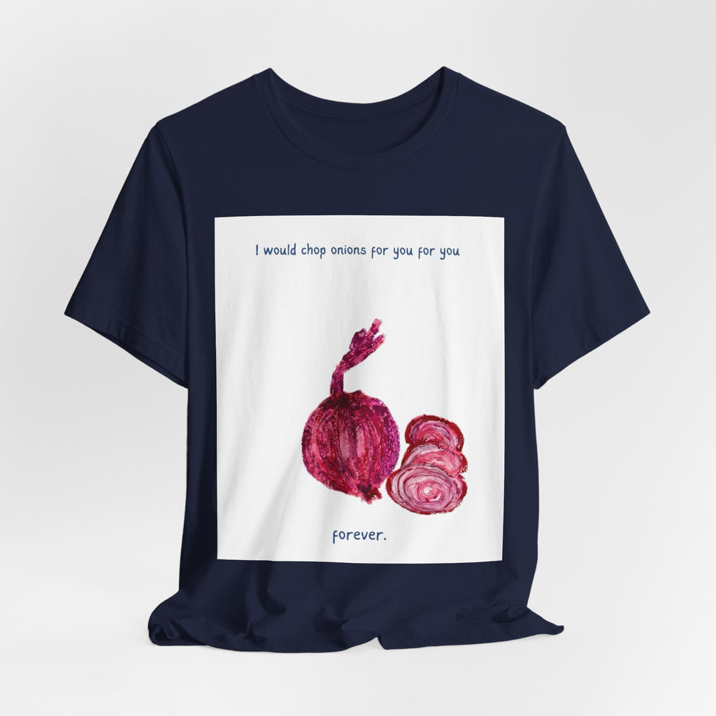 Onion Love T-Shirt — "I would chop onions for you for you forever." Cute Foodie Graphic Tee
