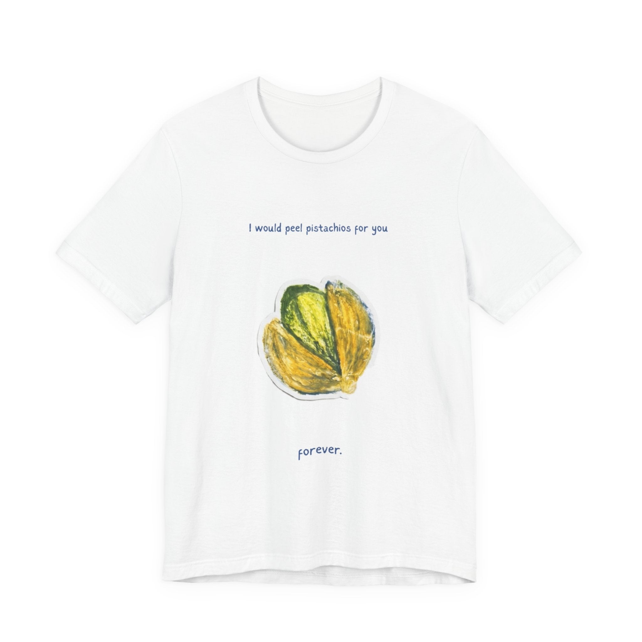 Pistachio Promise Tee — "I would peel pistachios for you forever." Graphic T‑Shirt