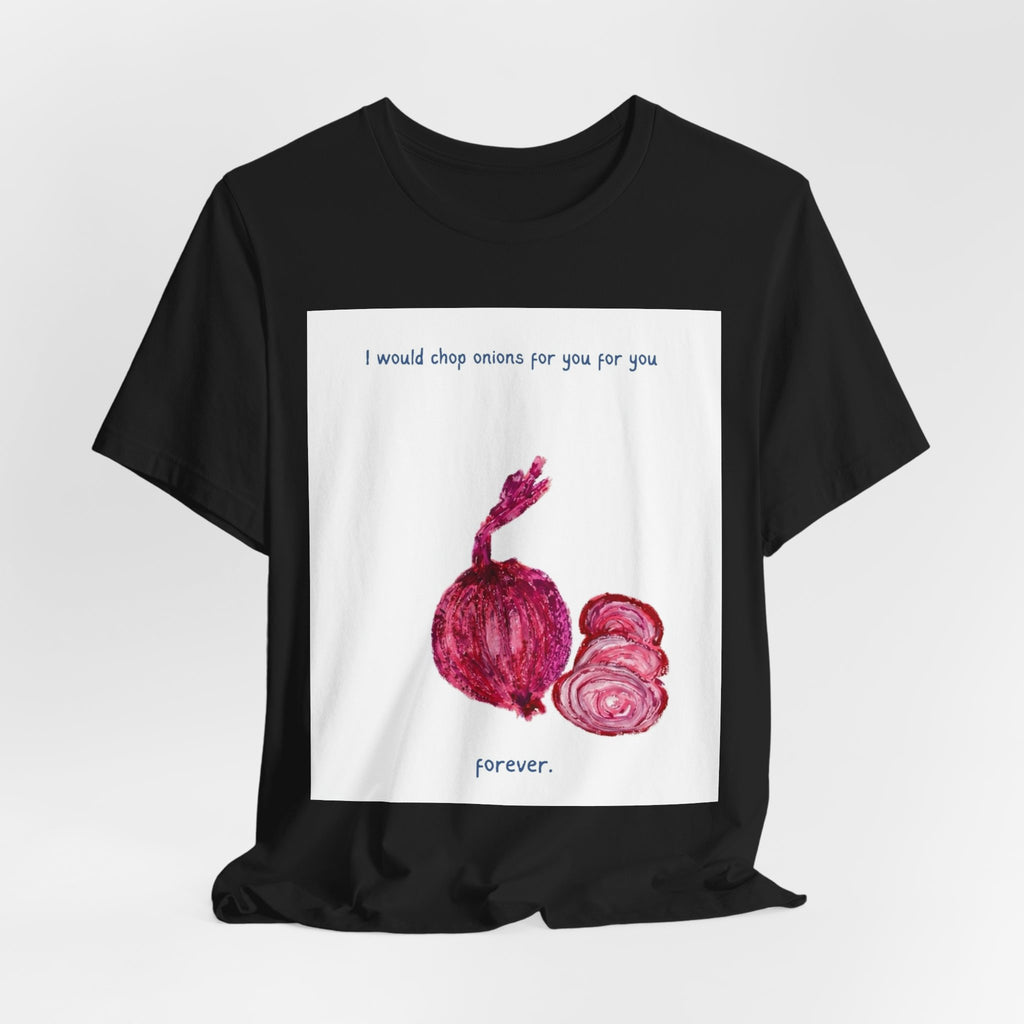 Onion Love T-Shirt — "I would chop onions for you for you forever." Cute Foodie Graphic Tee