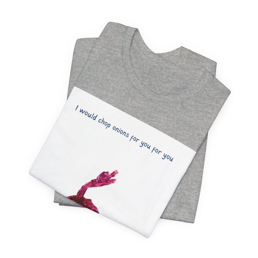 Onion Love T-Shirt — "I would chop onions for you for you forever." Cute Foodie Graphic Tee