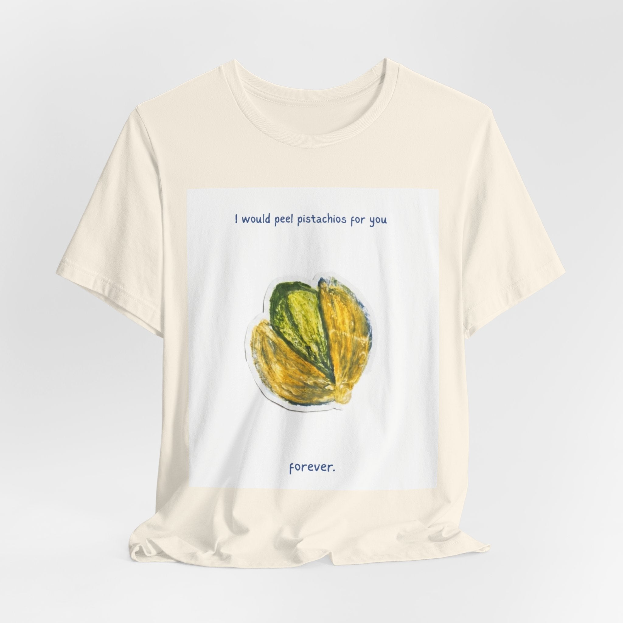 Pistachio Promise Tee — "I would peel pistachios for you forever." Graphic T‑Shirt