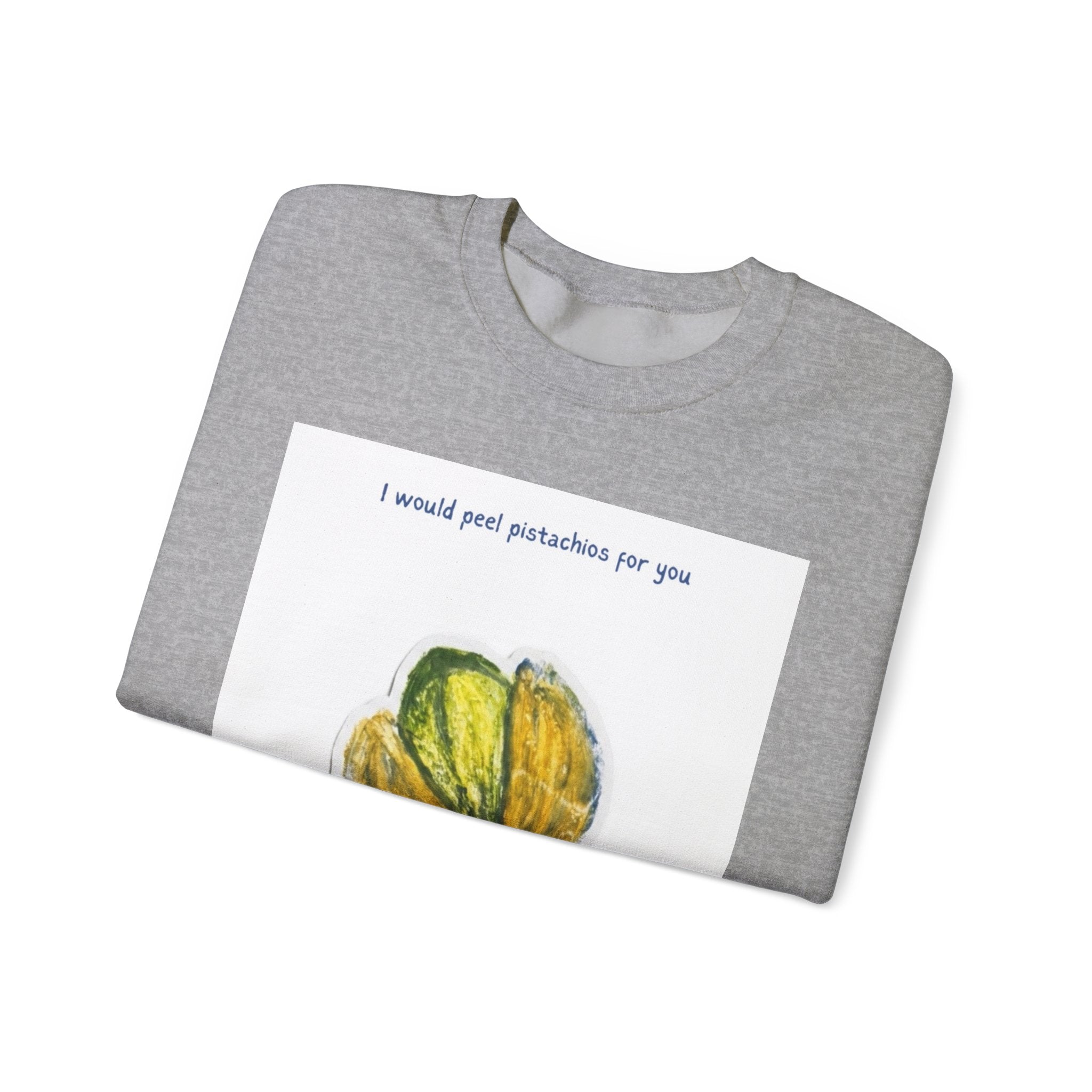 Pistachio Love Crewneck Sweatshirt — “I would peel pistachios for you forever.”