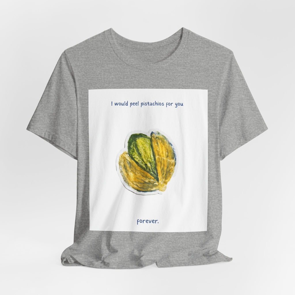 Pistachio Promise Tee — "I would peel pistachios for you forever." Graphic T‑Shirt