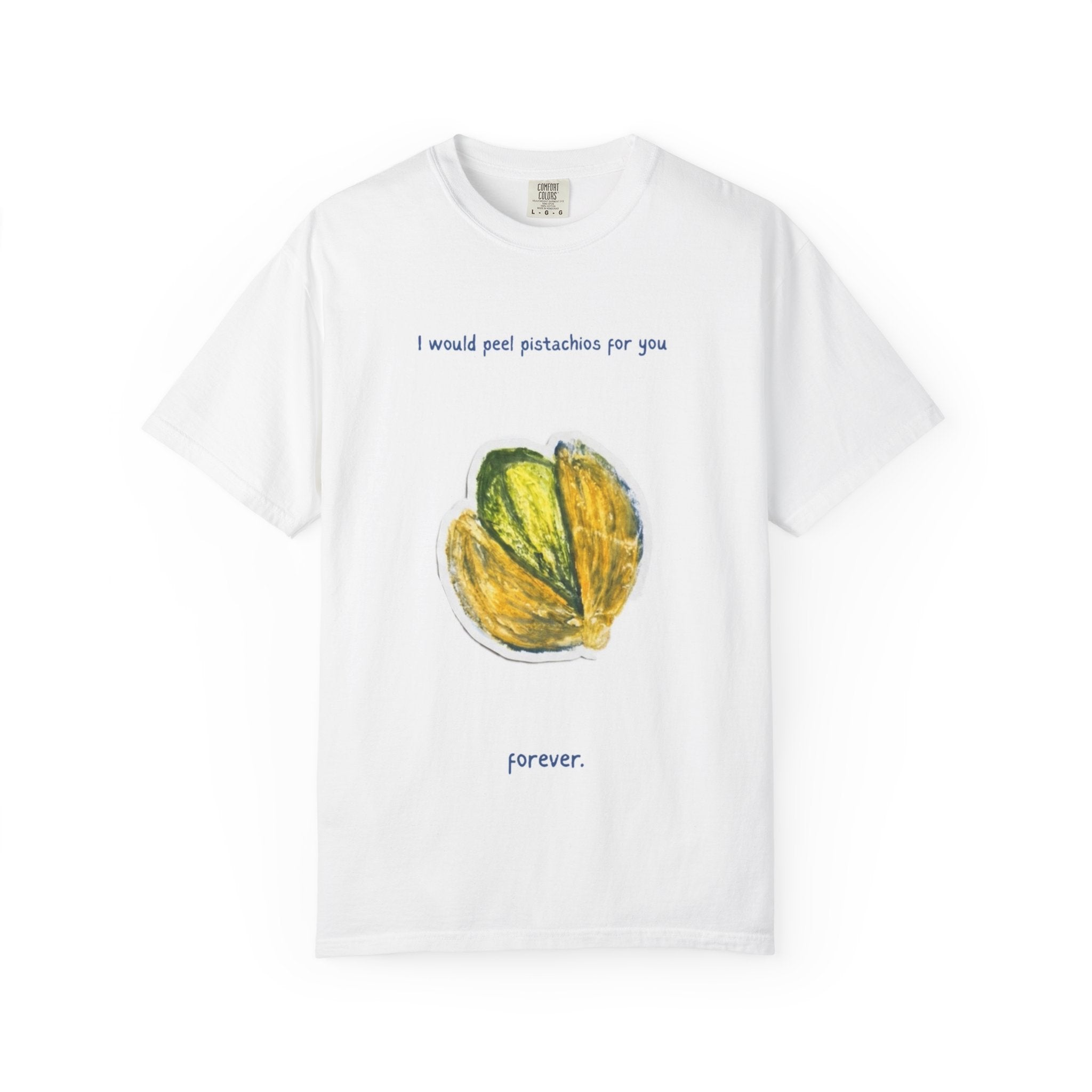 Pistachio Love T-Shirt — “I would peel pistachios for you. Forever.” Cute Foodie Graphic Tee