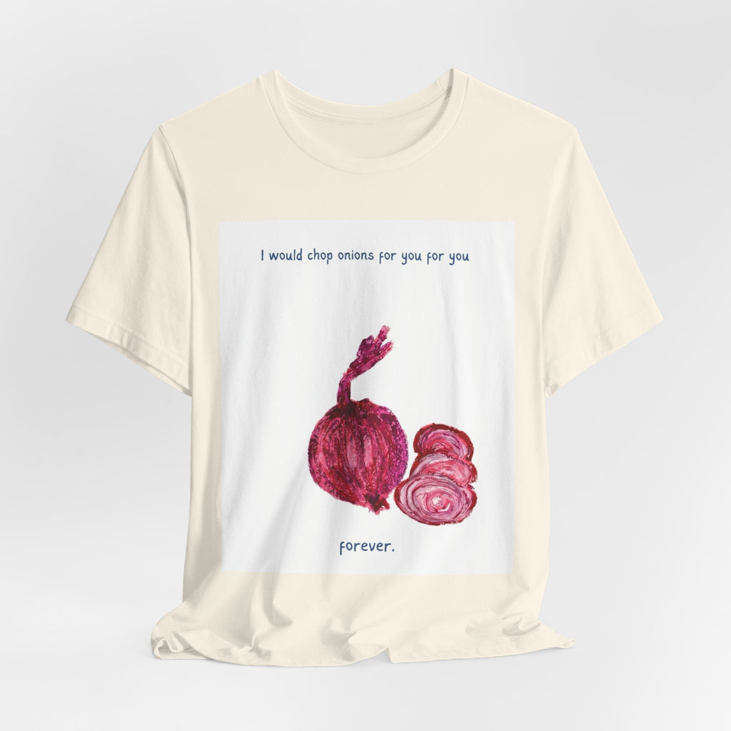 Onion Love T-Shirt — "I would chop onions for you for you forever." Cute Foodie Graphic Tee
