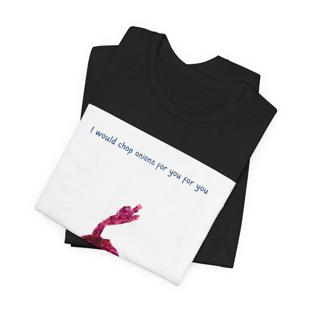 Onion Love T-Shirt — "I would chop onions for you for you forever." Cute Foodie Graphic Tee