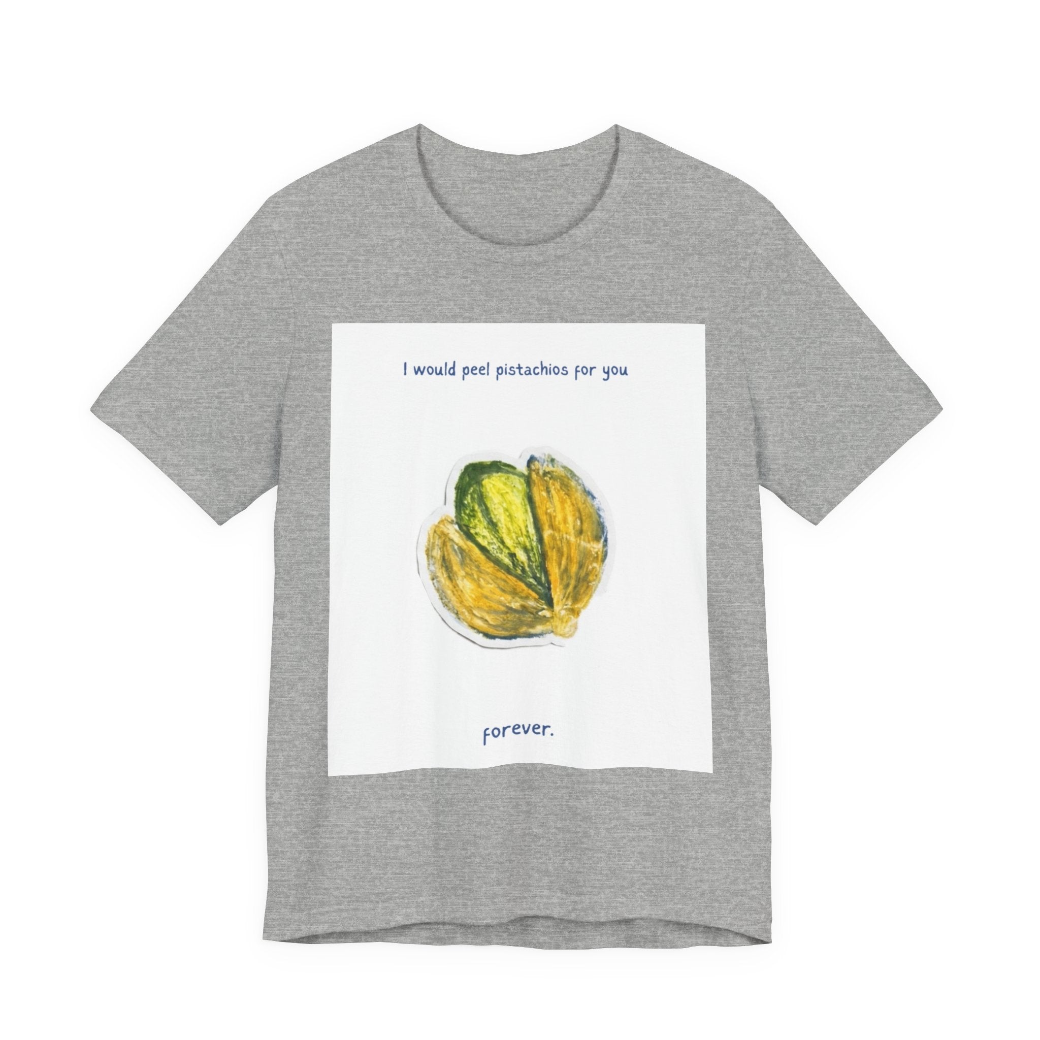 Pistachio Promise Tee — "I would peel pistachios for you forever." Graphic T‑Shirt